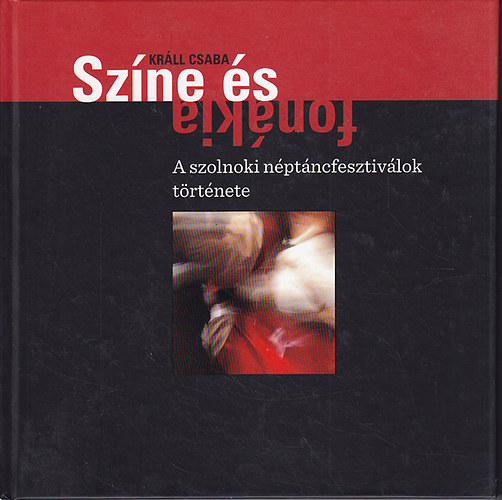 Krll Csaba - Szne s fonkja. A szolnoki nptncfesztivlok trtnete