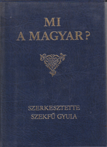 Szekf Gyula (szerk.) - Mi a magyar?