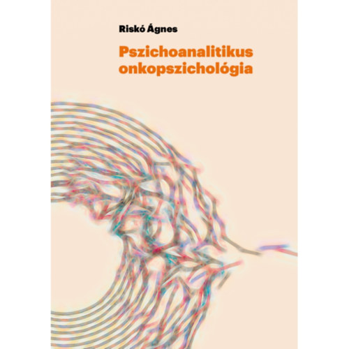 Riskó Ágnes - Pszichoanalitikus onkopszichológia