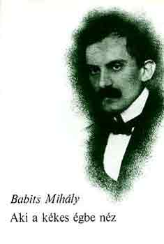 Babits Mih�ly - Aki a k�kes �gbe n�z