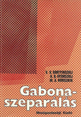 V. V. Gortyinszkij, A. B. Gyemszkij, M. A. Boriszkin - Gabonaszepar�l�s