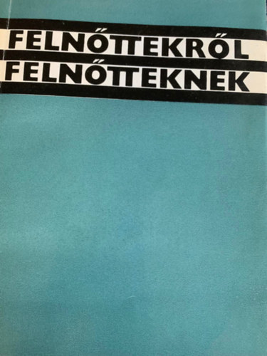 Dobos László; Dr. Radnai Béla (szerk.) - Felnőttekről felnőtteknek