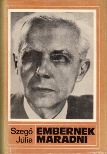 Szeg Jlia, Czigny Gyula szerk., Ferencz Imre ( szerk.) - Embernek maradni - Bartk Bla letregnye