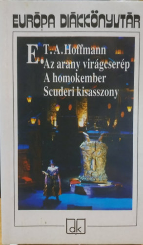 E. T. A. Hoffmann - Az arany virágcserép - A homokember - Scuderi kisasszony