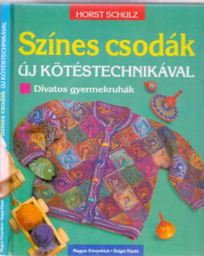 Horst Schulz, Fordt: Gal Szilvia - Sznes csodk - j ktstechnikval (Divatos gyermekruhk)