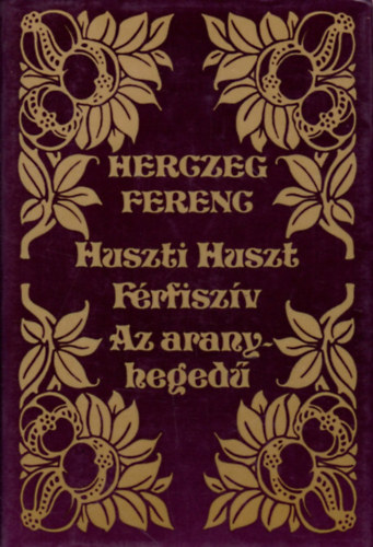 Herczeg Ferenc - Huszti Huszt-Férfiszív-Az aranyhegedű