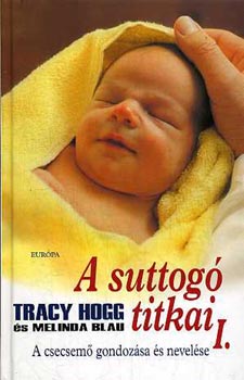 Melinda Blau, Tracy Hogg - A suttogó titkai I. (A csecsemő gondozása és nevelése)