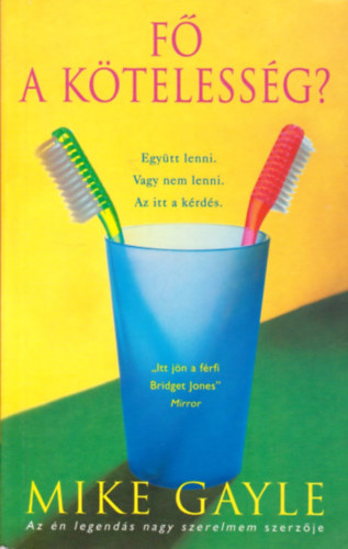 Mike Gayle - Fő a kötelesség? (Együtt lenni. Vagy nem lenni. Az itt a kérdés.)