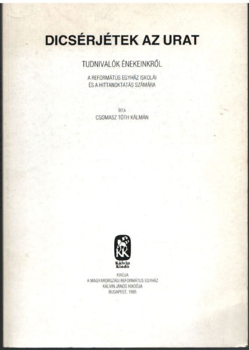 Csomasz T�th K�lm�n - Dics�rj�tek az urat - Tudnival�k �nekeinkr�l