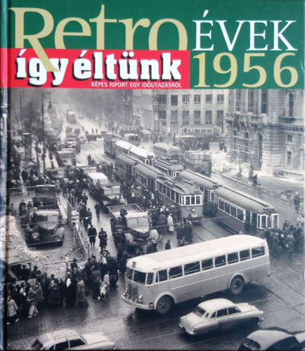 Sz�ky J�nos - Retro �vek 1956 - �gy �lt�nk (K�pes riport egy id�utaz�sr�l)