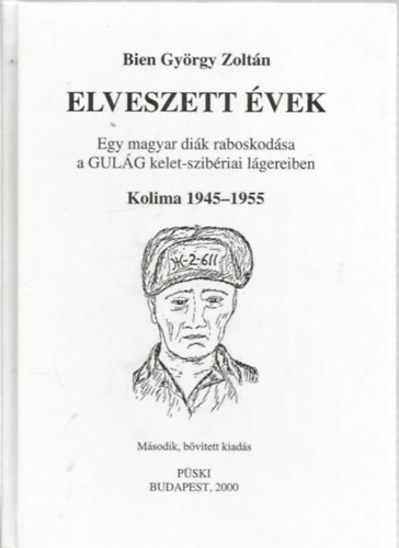 Bien Gy�rgy Zolt�n - Elveszett �vek- Egy magyar di�k raboskod�sa a GULAG kelet-szib�riai l�gereiben (Kolima, 1945-1955)