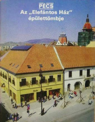Dercs�nyi Bal�zs (szerk.) - P�cs - Az "Elef�ntos H�z" �p�lett�mbje