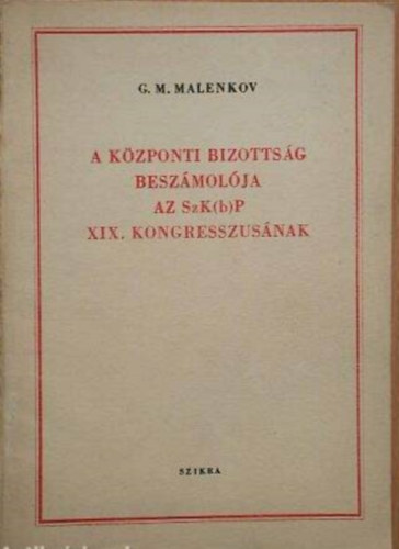 G.M. Malenkov - A k�zponti bizotts�g besz�mol�ja az SzK(b)P XIX. kongresszus�nak (1952. okt�ber 5)