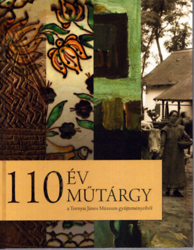 Dr. Nagy Imre (szerk.) - 110 év 110 műtárgy a Tornyai János Múzeum gyűjteményeiből