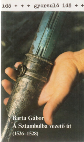 Barta Gbor - A Sztambulba vezet t 1526-1528 (gyorsul id)