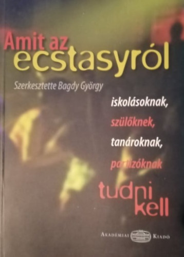 Bagdy Gyrgy (szerk.), Trnok Irn (szerk.), Rthelyi Mikls (lektor), Takch Gspr (lektor) - Amit az ecstasyrl tudni kell (iskolsoknak, szlknek, tanroknak, partizknak)