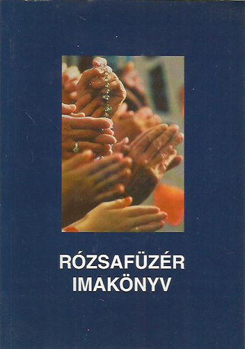 Jánossy Gábor szerk. - Rózsafüzér imakönyv (Szentolvasók ismertetésekkel és énekekkel)