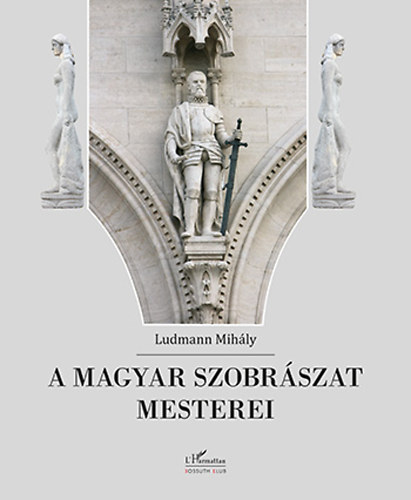 Ludmann Mihly - A magyar szobrszat mesterei