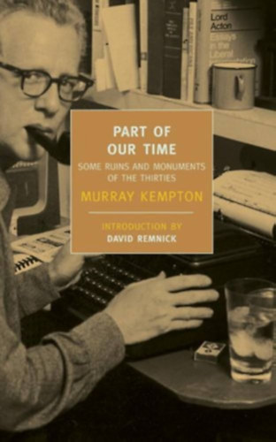 Murray Kempton, David Remnick - Part of Our Time: Some Ruins and Monuments of the Thirties (New York Review Books Classics)