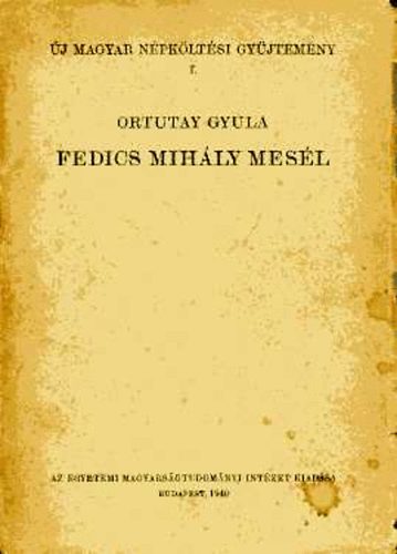 Ortutay Gyula (szerk.) - Fedics Mih�ly mes�l