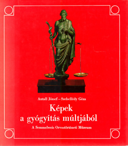 Antall J.-Szebellédy G. - Képek a gyógyítás múltjából