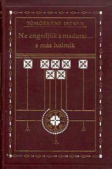 Tmrkny Istvn - Ne engedjk a madarat... s ms holmik