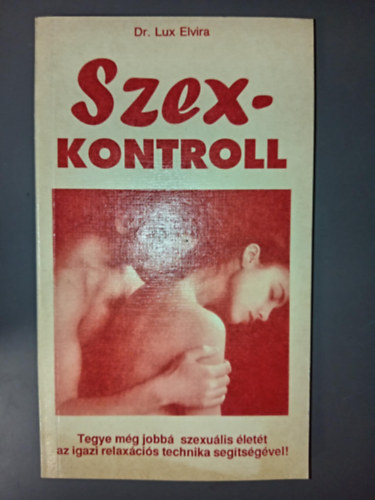 Dr. Lux Elvira, Kende Pter (szerk.), Dr. Popper Pter (lektor) - Szex-kontroll (Szexkontroll) - Tegye mg jobb szexulis lett az igazi relaxcis technika segtsgvel! (Egyedi termkfot)