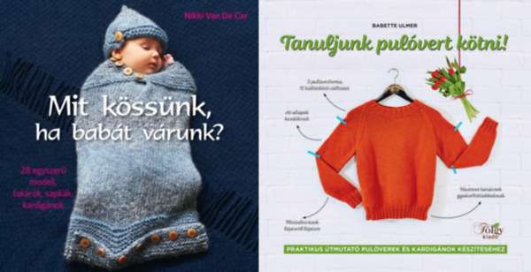 Nikki Van De Car, Babette Ulmer - 2 db kzimunka knyv: Mit kssnk, ha babt vrunk? - 28 egyszer modell, takark, sapkk, kardignok + Tanuljunk pulvert ktni! - Praktikus tmutat pulverek s kardignok ksztshez (2 m)