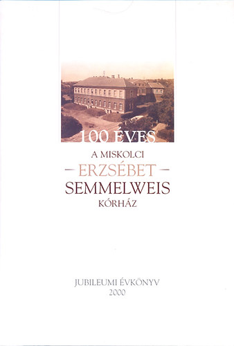 Sallai Zsolt Dr. (Szerk.) - 100 ves a miskolci - Erzsbet - Semmelweis krhz