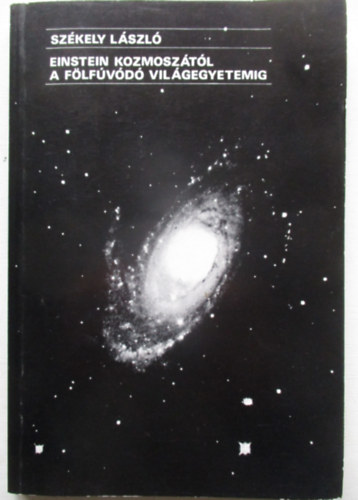 Sz�kely L�szl� - Einstein Kozmosz�t�l a F�lf�v�d� Vil�gegyetemig - A standard kozmol�giai paradigma t�rt�nete �s filoz�fiai-ismeretelm�leti h�ttere
