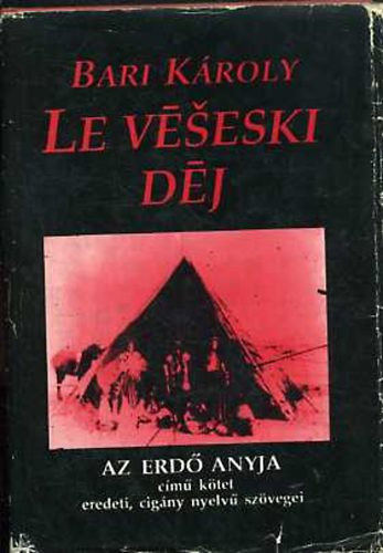 Bari K�roly - Le v�seski d�j (Az erd� anyja c�m� k�tet eredeti, cig�ny nyelv� sz�vegei)