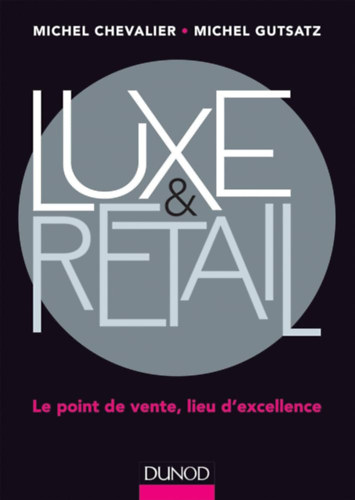 M. Michel Chevalier, Michel Gutsatz - Luxe & Retail - Le point de vente, lieu d'excellence (Luxus s kiskereskedelem - Az rtkests helye, a kivlsg helye)