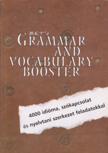 Prievara Tibor - Grammar and Vocabulary Booster - 4000 idi�ma, sz�kapcsolat �s nyelvtani szerkezet feladatokkal