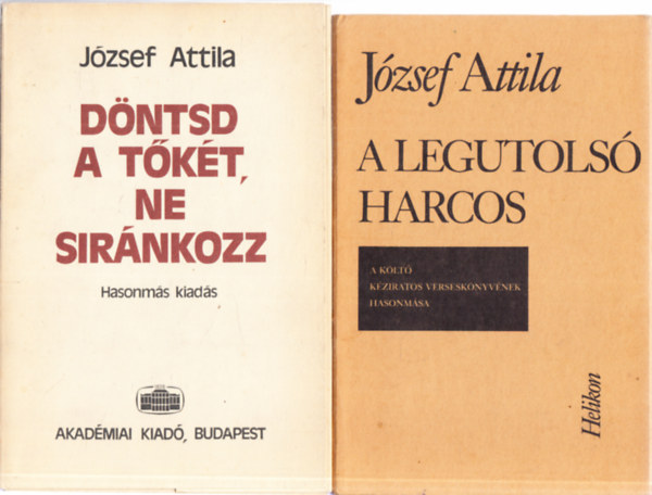 J�zsef Attila - 2db. J�zsef Attila k�tet hasonm�s kiad�sa: A legutols� harcos + D�ntsd a t�k�t, ne sir�nkozz