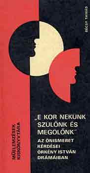 B�csy Tam�s - "E kor nek�nk sz�l�nk �s meg�l�nk" az �nismeret k�rd�se �rk�ny Istv�n