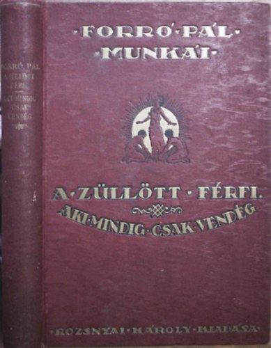 Forró Pál - A züllött férfi - Aki mindig csak vendég (Forró Pál munkái gyűjteményes díszkiadás)