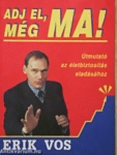 Erik Vos - Adj el, mg ma! - Fejezetek Az Elads 101 Trvnye letbiztostsi szeminriumbl
