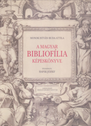 Monok Istvn - Buda Attila, Fnykpezte: Hapk Jzsef - A magyar biblioflia kpesknyve (Magyar Knyvkincsek )