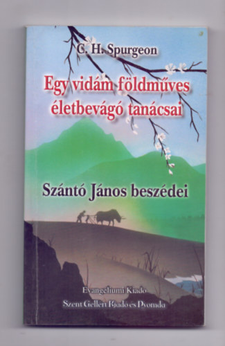 C. H. Spurgeon - Sznt Jnos beszdei - Egy vidm fldmves letbevg tancsai (Javtott kiads)