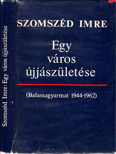Szomszéd Imre - Egy város újjászületése (Balassagyarmat, 1944-1962)