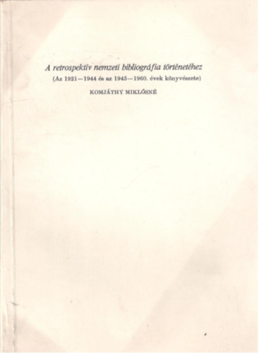 Komj�thy Mikl�sn� - A retrospektiv nemzeti bibliogr�fia t�rt�net�hez