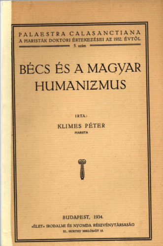 Klimes Pter - Bcs s a magyar humanizmus - Palaestra Calasanctiana 5. szm