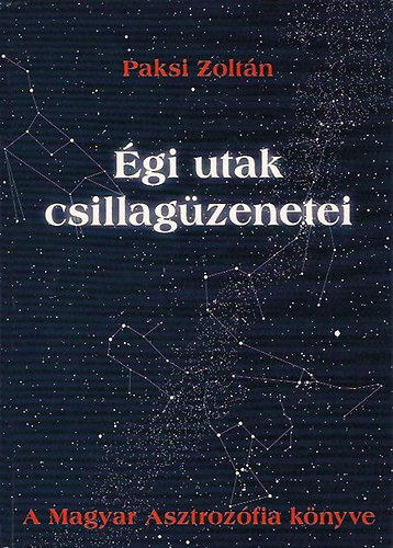 Paksi Zolt�n - �gi utak csillag�zenetei. A magyar asztroz�fia k�nyve