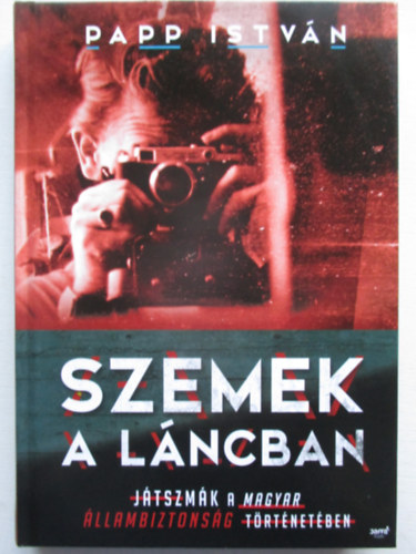 Papp Istv�n - Szemek a l�ncban. J�tszm�k a magyar �llambiztons�g t�rt�net�ben