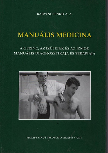 Szil�gyi Iv�n szerk., Barvincsenko A. A. - Manu�lis Medicina - A gerinc, az �z�letek �s az izmok manu�lis diagnosztik�ja �s ter�pi�ja ( atlasz 253 fot�val fekete-feh�rben)
