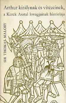Malory, Thomas, Sir - Arthur kirlynak s vitzeinek, a Kerek Asztal lovagjainak histrija