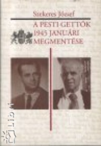 Szekeres Jzsef - A pesti gettk 1945 januri megmentse