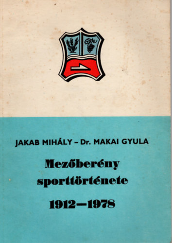 Jakab Mihály, Dr. Makai Gyula - Mezőberény sporttörténete 1912-1978