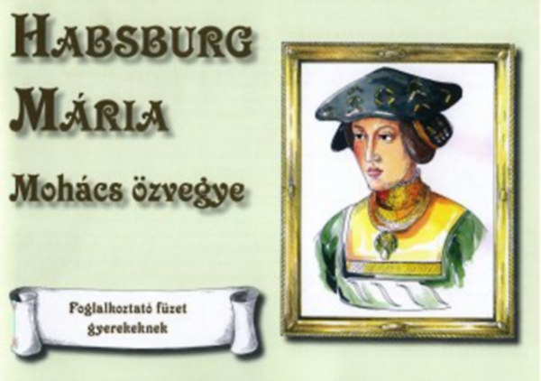 Matuz Edit (sszell.) - Habsburg Mria, Mohcs zvegye - A kirlyn s udvara 1521-1531