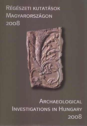 Kisfaludi J�lia (szerk.) - R�g�szeti kutat�sok Magyarorsz�gon 2008 - Archaeological ... (angol-magyar)